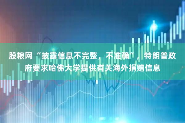 股粮网 “披露信息不完整，不准确”，特朗普政府要求哈佛大学提供有关海外捐赠信息