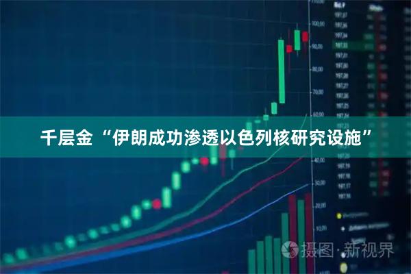 千层金 “伊朗成功渗透以色列核研究设施”