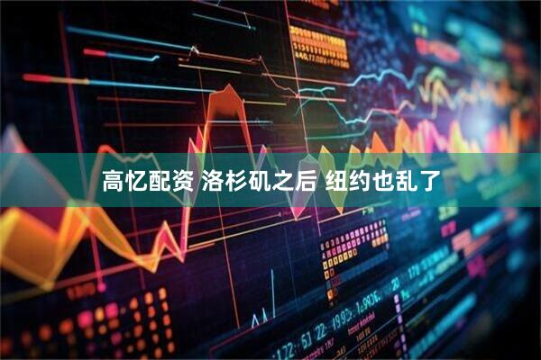 高忆配资 洛杉矶之后 纽约也乱了