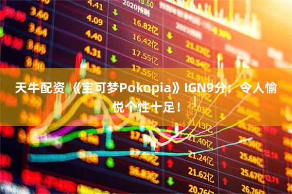 天牛配资 《宝可梦Pokopia》IGN9分:令人愉悦个性十足!