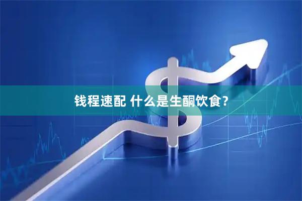 钱程速配 什么是生酮饮食？
